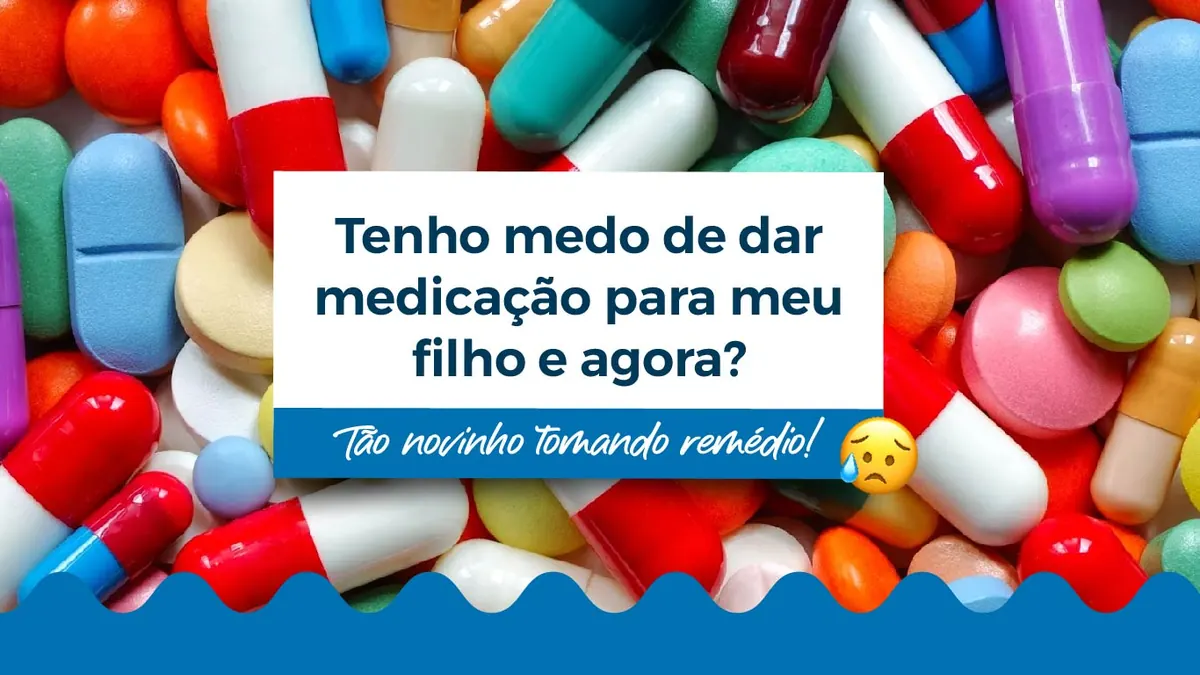 Tenho medo de dar medicação para o meu filho e agora?